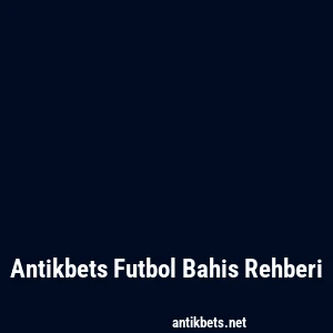 Antikbets Futbol Bahis Rehberi