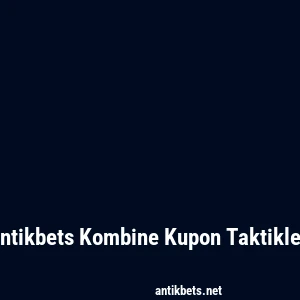 Antikbets Kombine Kupon Taktikleri