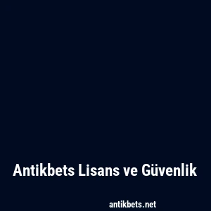 Antikbets Lisans ve Güvenlik